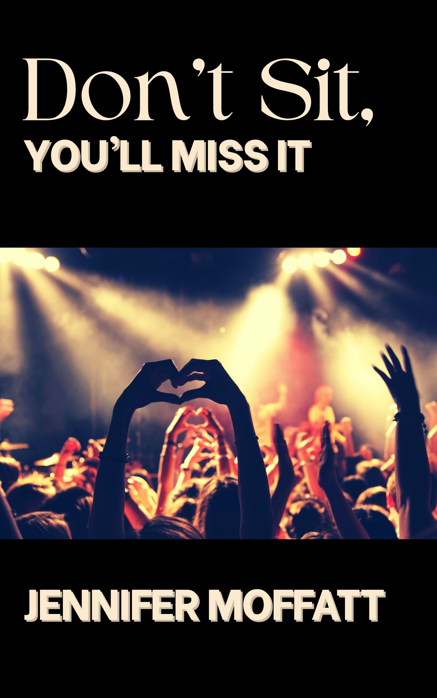 The title of the story "Don't Sit, You'll Miss It" at the top, then an image of a crowd at a rock concert with someone holding up "heart hands", and below the author's name, Jennifer Moffatt